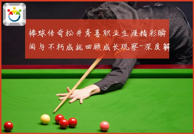 棒球传奇松井秀喜职业生涯精彩瞬间与不朽成就回顾成长观察-深度解析