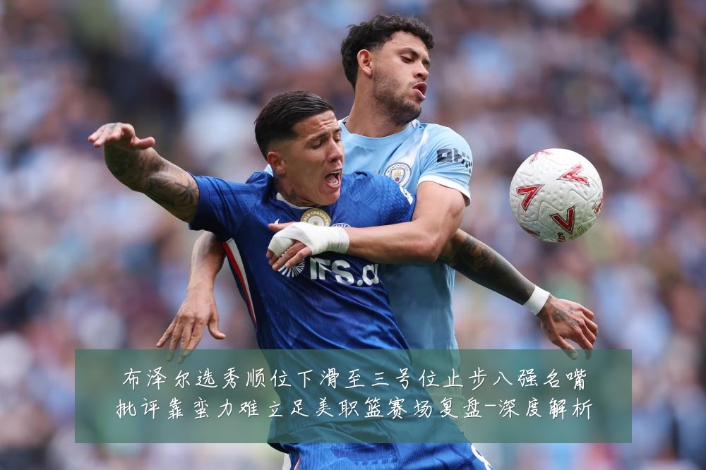 布泽尔选秀顺位下滑至三号位止步八强名嘴批评靠蛮力难立足美职篮赛场复盘-深度解析